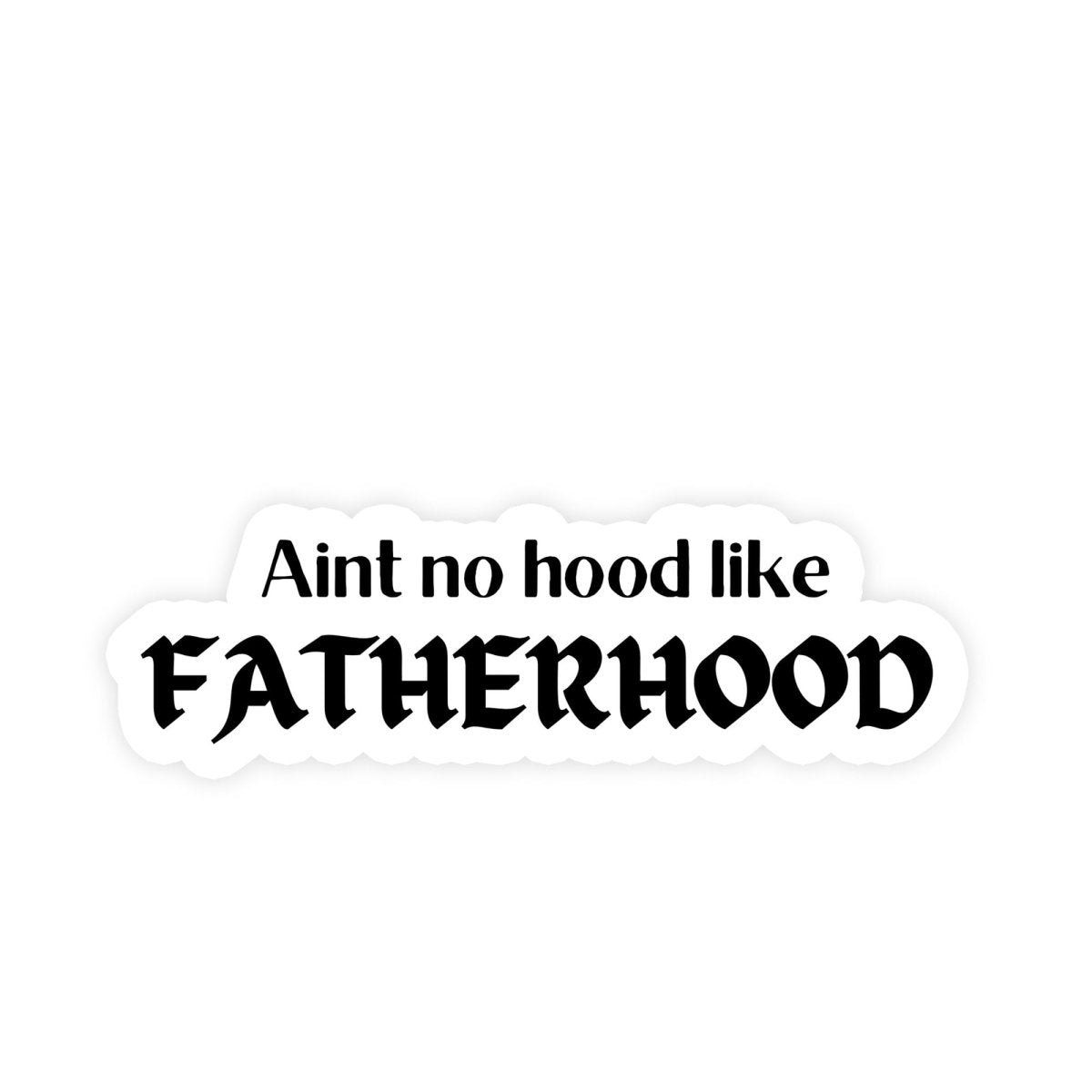 Ain't No Hood Like Fatherhood Sticker - stickerbull