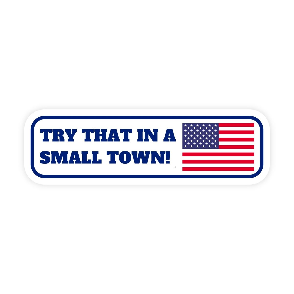 Try That In A Small Town Patriotic American Sticker - stickerbull