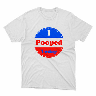 a white t - shirt with the words i pooped today on it