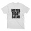 a white t - shirt that says maybe today satan