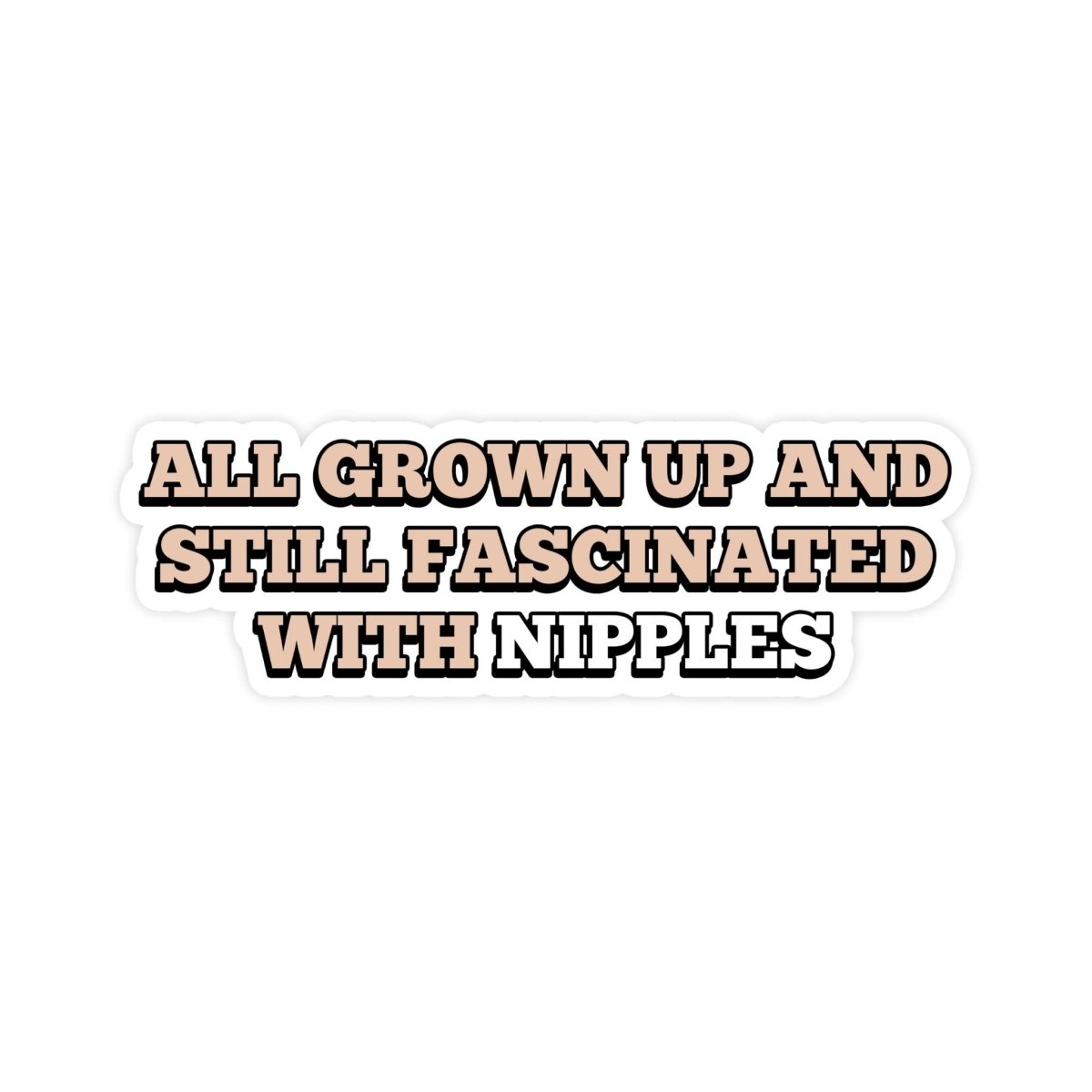 All Grown Up And Still Fascinated With Nipples Meme Sticker - stickerbull