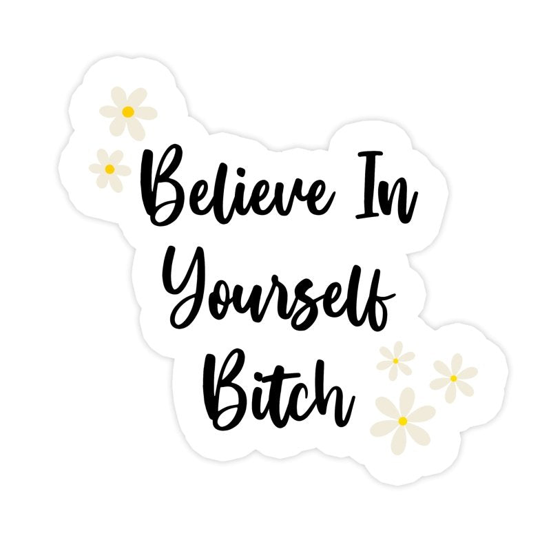 Believe In Yourself Bitch Funny Motivational Sticker - stickerbull