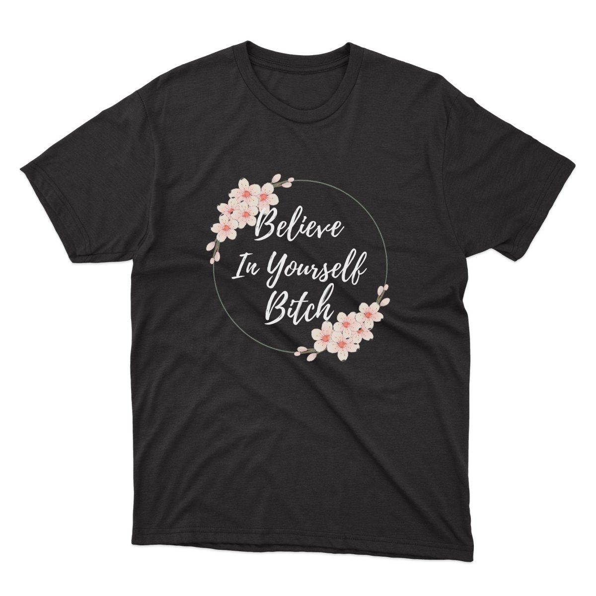 Believe In Yourself Bitch Shirt - stickerbullBelieve In Yourself Bitch ShirtShirtsPrintifystickerbull67684853556923892580BlackSa black t - shirt with the words believe in yourself, and flowers
