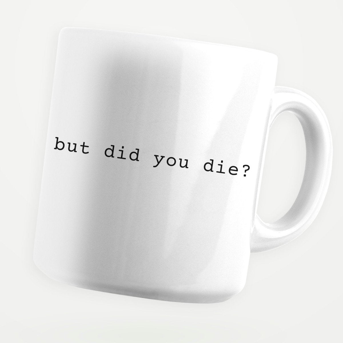 But Did You Die? 11oz Coffee Mug - stickerbullBut Did You Die? 11oz Coffee MugMugsstickerbullstickerbullMug_ButDidYouDie?But Did You Die? 11oz Coffee Mug
