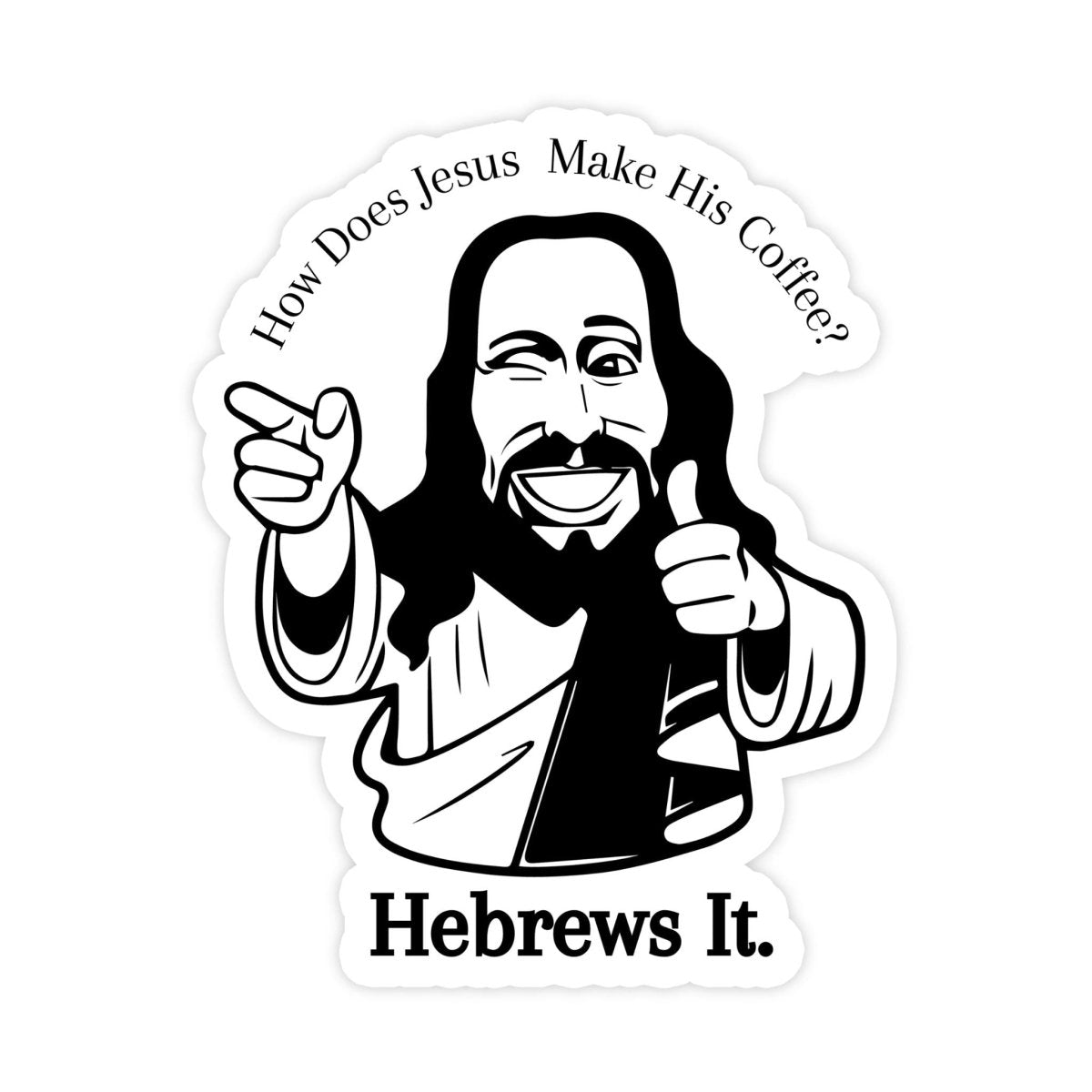Cool Jesus Coffee Sticker - stickerbullCool Jesus Coffee StickerRetail StickerstickerbullstickerbullTaylor_JesusCoffeeBlack and white sticker of jesus doing a finger point with text that reads "How does jesus make his coffee? Hebrews it"