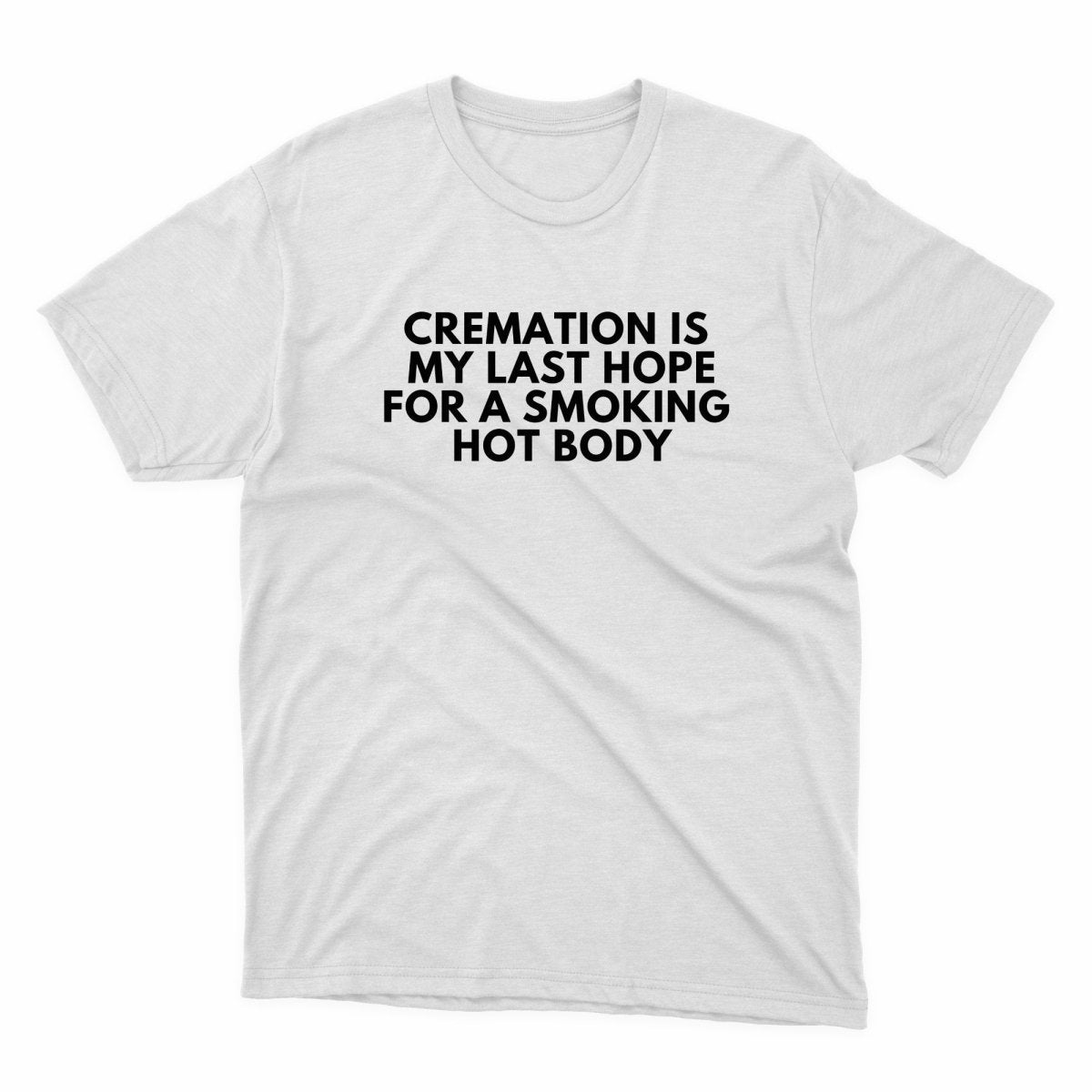 Cremation Is My Last For A Smoking Hot Body Hope Shirt - stickerbullCremation Is My Last For A Smoking Hot Body Hope ShirtShirtsPrintifystickerbull71010356804206837580WhiteSa white t - shirt with the words cremation is my last hope for