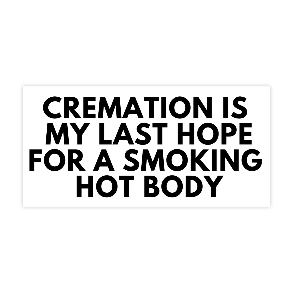 Cremation Is My Last Hope For A Smoking Hot Body Meme Bumper Sticker - stickerbullCremation Is My Last Hope For A Smoking Hot Body Meme Bumper StickerRetail StickerstickerbullstickerbullCremation_#30Cremation Is My Last Hope For A Smoking Hot Body Meme Bumper Sticker