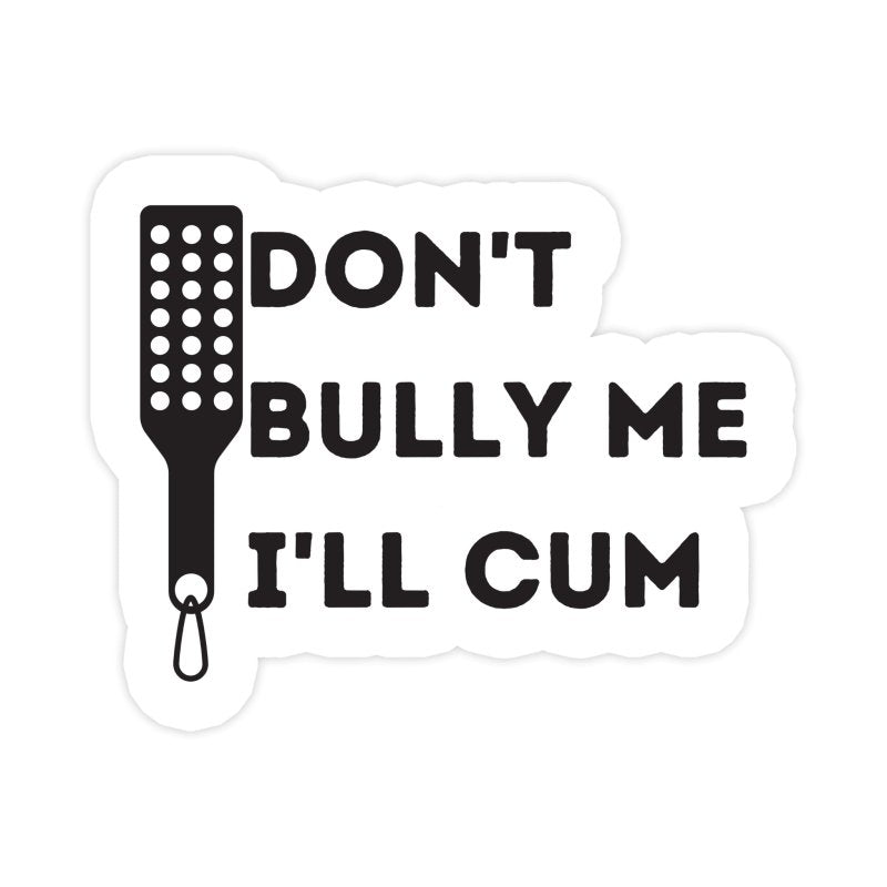 Don't Bully Me I'll Cum Funny BDSM Sticker - stickerbull