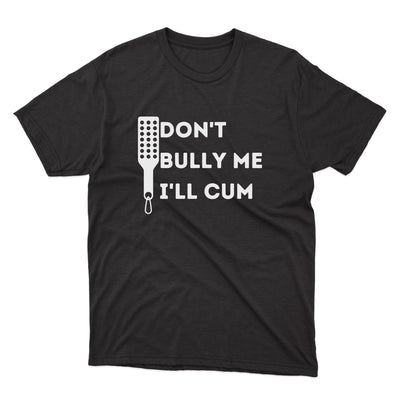 Don't Bully Me I'll Cum Shirt - stickerbullDon't Bully Me I'll Cum ShirtShirtsPrintifystickerbull22464408453131015693BlackSa black t - shirt that says don't bully me i'll