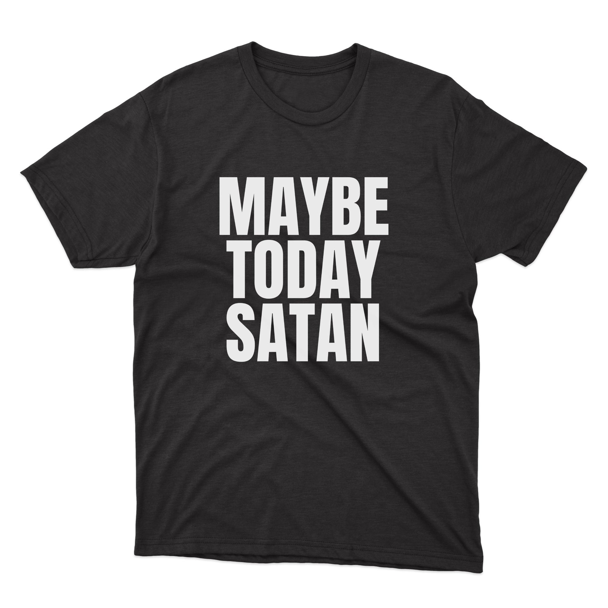 a black t - shirt that says maybe today satan