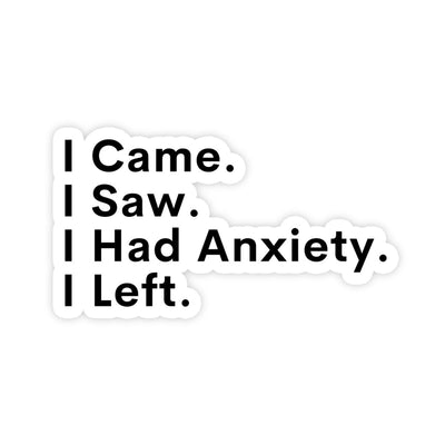 I Came, I Saw, I Had Anxiety, I Left Sticker - stickerbullI Came, I Saw, I Had Anxiety, I Left StickerRetail StickerstickerbullstickerbullTaylor_AnxietyLeft [#27]black and white text on top of each other that says "I came, I saw, I had anxiety, I Left" mental health sticker