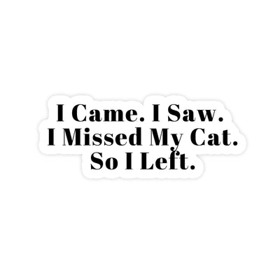 I Came, I Saw, I Missed My Cat So I Left Sticker - stickerbullI Came, I Saw, I Missed My Cat So I Left StickerRetail StickerstickerbullstickerbullSage_MissedCats [#275]I Came, I Saw, I Missed My Cat So I Left Sticker
