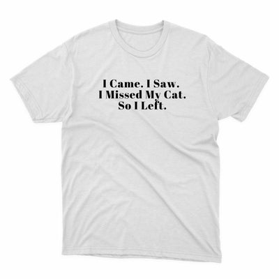 I Came I Saw I Missed My Cats I Left Shirt - stickerbullI Came I Saw I Missed My Cats I Left ShirtShirtsPrintifystickerbull30384709226792231347WhiteSa white t - shirt that says i came i saw i missed my cat so