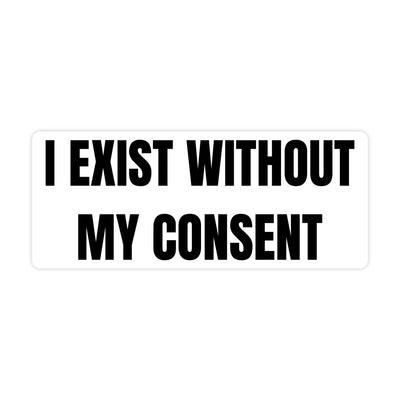 I Exist Without My Consent Bumper Sticker - stickerbullI Exist Without My Consent Bumper StickerRetail StickerstickerbullstickerbullSage_ExistConsent [#209]A white bumper sticker that is a rounded rectangle sticker that says I exist without my consent