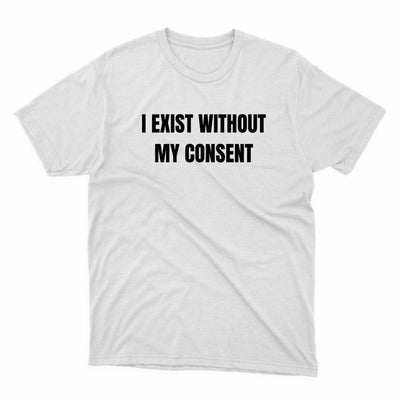 I Exist Without My Consent Shirt - stickerbullI Exist Without My Consent ShirtShirtsPrintifystickerbull26137915718996856715WhiteSa white t - shirt that says i existt without my content