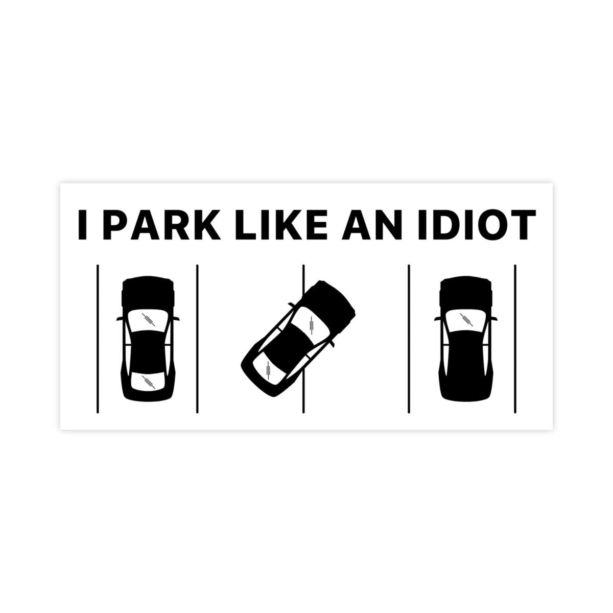 I Park Like An Idiot Sticker - stickerbull