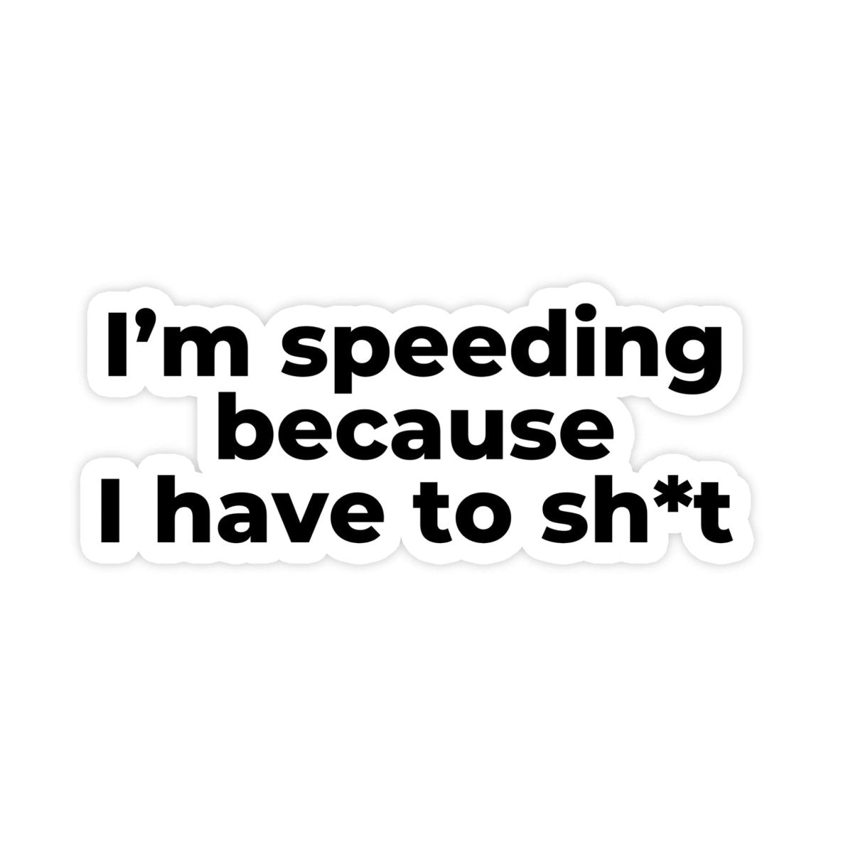 I'm Speeding Because I Have To Shit Sticker - stickerbull