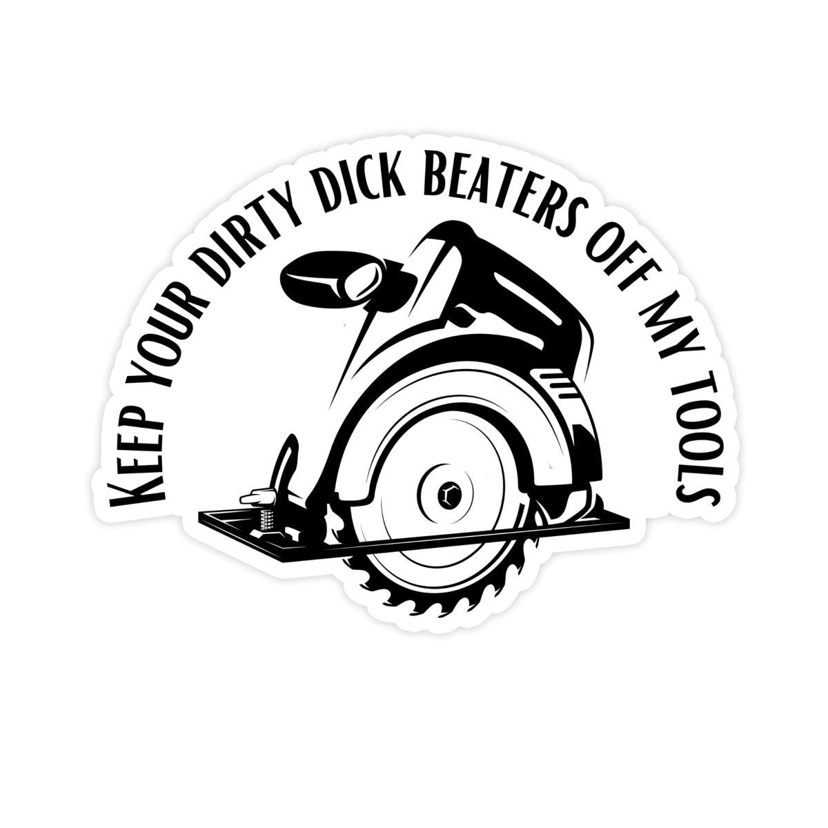 Keep Your Dirty Dick Beaters Off My Tools Sticker - stickerbull