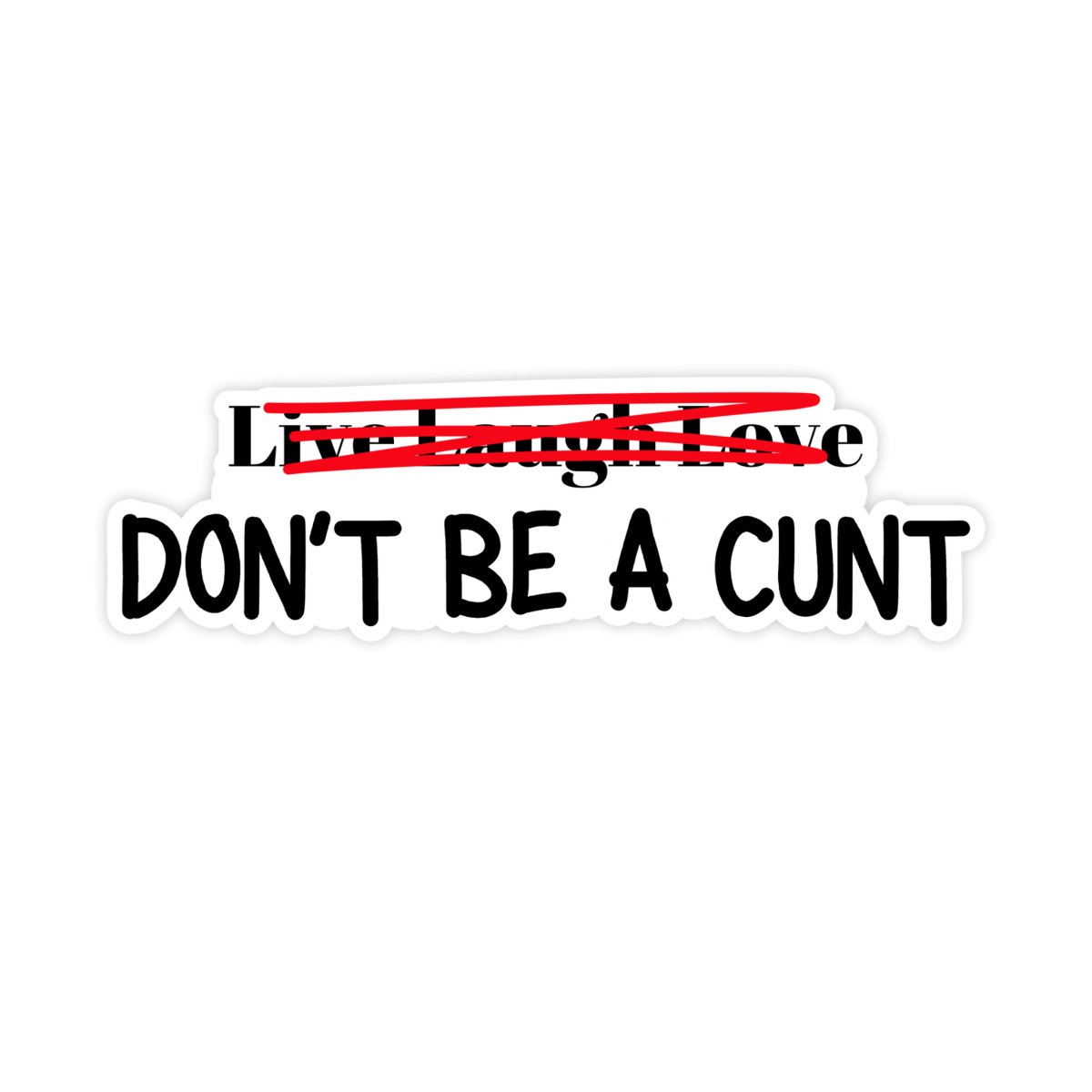 Live Laugh Love Don't Be A Cunt Sticker - stickerbull