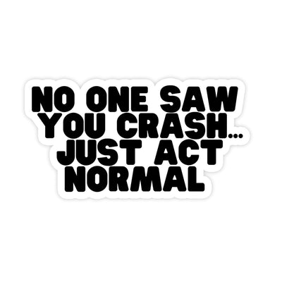 No One Saw You Crash, Just Act Normal Bumper Sticker - stickerbullNo One Saw You Crash, Just Act Normal Bumper StickerRetail StickerstickerbullstickerbullTaylor_SawYouCrash [#85]No One Saw You Crash, Just Act Normal Bumper Sticker