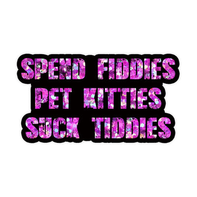 Spend Fiddies, Pet Kitties, Suck Tiddies Sticker - stickerbullSpend Fiddies, Pet Kitties, Suck Tiddies StickerRetail StickerstickerbullstickerbullTaylor_SpendFiddies [#162]Spend Fiddies, Pet Kitties, Suck Tiddies Sticker