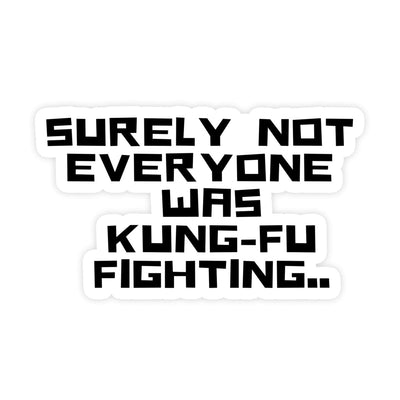 Surely Not Everyone Was Kung Fu Fighting Sticker - stickerbullSurely Not Everyone Was Kung Fu Fighting StickerRetail StickerstickerbullstickerbullTaylor_KungFuFighting [#23]Surely Not Everyone Was Kung Fu Fighting Sticker
