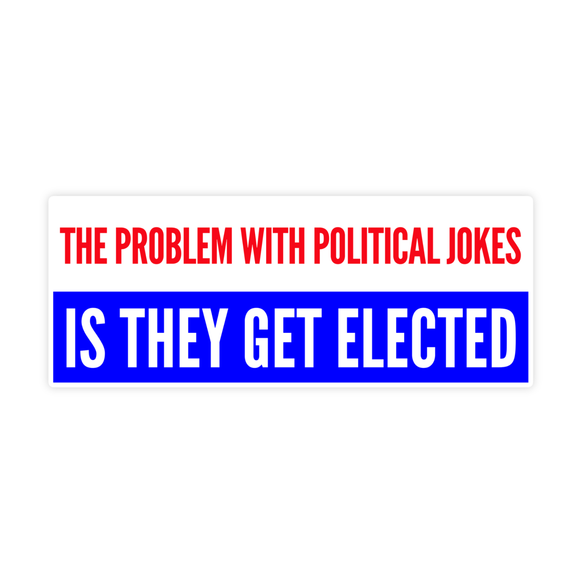 The Problem With Political Jokes Is They Get Elected Sticker - stickerbull