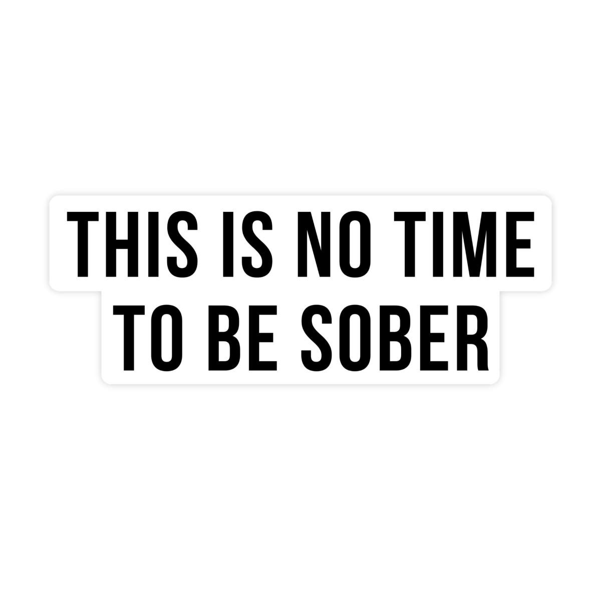 This Is No Time To Be Sober Sticker - stickerbullThis Is No Time To Be Sober StickerRetail StickerstickerbullstickerbullSage_Sober [#24]This Is No Time To Be Sober Sticker