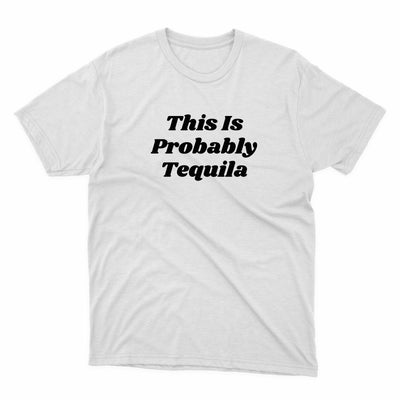 This Is Probably Tequila Shirt - stickerbullThis Is Probably Tequila ShirtShirtsPrintifystickerbull20794403702354003394WhiteSa white t - shirt that says, this is probably tequila