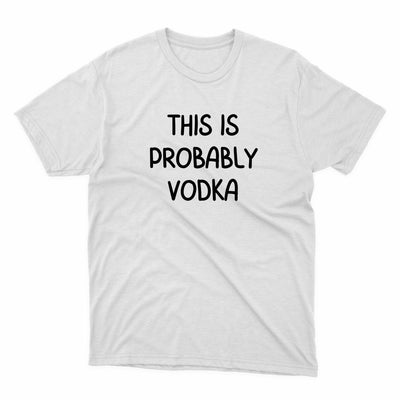 This Is Probably Vodka Shirt - stickerbullThis Is Probably Vodka ShirtShirtsPrintifystickerbull17931498842863368294WhiteSa white t - shirt that says, this is probably vodka