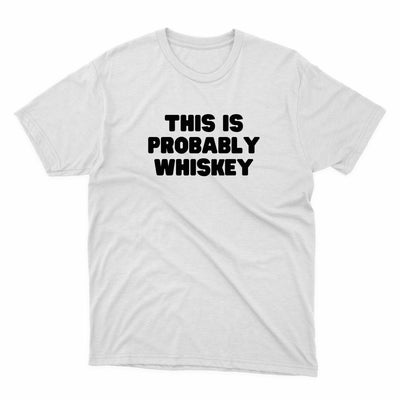 This Is Probably Whiskey Shirt - stickerbullThis Is Probably Whiskey ShirtShirtsPrintifystickerbull54167082067473264954WhiteSa white t - shirt that says, this is probably whiskey