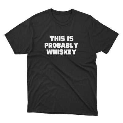 This Is Probably Whiskey Shirt - stickerbullThis Is Probably Whiskey ShirtShirtsPrintifystickerbull16856654262723011361BlackSa black t - shirt that says, this is probably whiskey