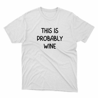 This Is Probably Wine Shirt - stickerbullThis Is Probably Wine ShirtShirtsPrintifystickerbull19029311651221572271WhiteSa white t - shirt that says, this is probably wine