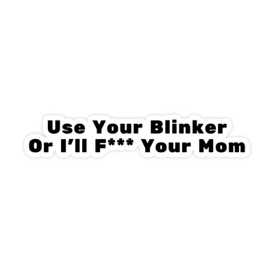 Use Your Blinker Or I'll F*** Your Mom Sticker - stickerbullUse Your Blinker Or I'll F*** Your Mom StickerRetail StickerstickerbullstickerbullTaylor_BlinkerMom [#160]Use Your Blinker Or I'll F*** Your Mom Sticker