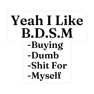 Yeah I Like BDSM "Buying Dumb Shit For Myself" Sticker - stickerbullYeah I Like BDSM "Buying Dumb Shit For Myself" StickerRetail StickerstickerbullstickerbullSage_BDSM [#159]Yeah I Like BDSM "Buying Dumb Shit For Myself" Sticker